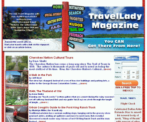 travellady.com: TravelLady Magazine
Travel around the world with our experts and learn the secrets of travel professionals.  Our travel magazine has more than 10,000 archived travel articles from every corner of the world and every subject you can imagine.