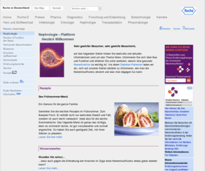 dialyse-team.com: Roche in Deutschland - Pharma - Nephrologie
Sehr geehrter Besucher, sehr geehrte Besucherin, 

auf den folgenden Seiten finden Sie wertvolle und aktuelle Informationen rund um das Thema Niere. Informieren Sie sich über Bau und Funktion und erfahren Sie unter anderem, warum eine gesunde Nierenfunktion so wichtig ist. Vor allem Diabetes-Patienten laden wir ein, sich auf unseren Seiten darüber zu informieren, wie man die Niereninsuffizienz erkennt und was man dagegen tun kann.