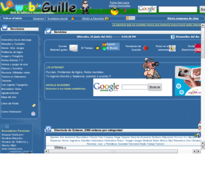 lawebdeguille.com: La Web de Guille (º_º)
www.lawebdeguille.com Pequeño portal de servicios. Aqui encontrarás ... humor, problemas de lógica, chistes, fotos, juegos, manuales, trucos informática,ficheros flash,ficheros Power-point bromas, problemas de lógica e ingenio ...y de todo aquello que pueda pasarnos por la cabeza.