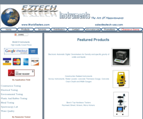 worldtesters.com: EZTECH Instruments, Density, Hardness, thickness, pH, DO, EC, Light, 
Humidity, Roughness, Flaw, Flow, and more
EZTECH We offer extensive range of Electronic Densimeters,  hardness testers, durometers, portable, universal, rockwell, brinell, vickers, micro, Thermomters, Do, pH, Light, sound, density. humidity,  tensile and compression testing machines and testing equipment for cement, concrete, metal, rubber, plastics, and more. 