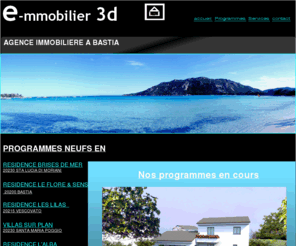 e-mmobilier3d.com: e-mmobilier 3d - agence immobiliere à BASTIA
e-mmobilier 3D : Immobilier à bastia, programmes neufs, promotions immobilieres en corse, vente d'appartements, villas, terrains