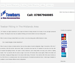 jwtowbars.com: Towbar fitting in the midlands - Tamworth | Nuneaton | Birmingham - J.W Towbars
Towbar fitting and accessories in the midlands within 40 miles of Nuneaton covered including, Birmingham, Derby, Nottingham & Northampton.