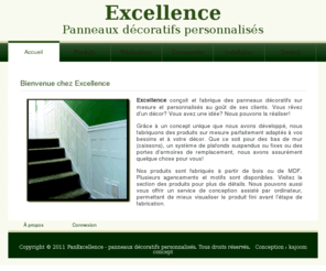 panexcellence.com: Excellence - Panneaux décoratifs personnalisés
Excellence fabrique toutes sortes de panneaux décoratifs faits sur mesure et personnalisés selon vos besoins. Nous sommes situés dans la région de St-Côme, dans Lanaudière (province du Québec).