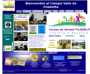 valledefiladelfia.com: Colegio Valle de Filadelfia
Innovadora y ambiciosa propuesta de educación preescolar,primaria y secundaria con el "Método Filadelfia". Colegio privado en Aguascalientes, Toluca y Querétaro.