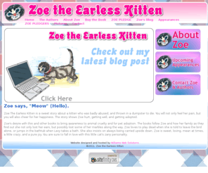 zoetheearlesskitten.com: Zoe the Earless Kitten | Children's Book | Melissa & Lexy Webb
Zoe The Earless Kitten is a sweet story about a kitten who was badly abused, and thrown in a dumpster to die.  Melissa and her daughter, Lexy live in a small south Texas town (home of the famous King Ranch).