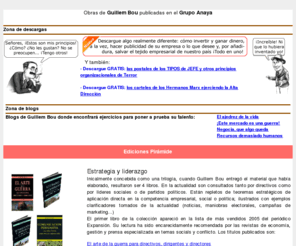 conflicto.net: Obras de Guillem Bou publicadas en el Grupo Anaya
GuionWeb.net - Multimedia, Estrategia y Comunicacion para Directivos, Directores y Dirigentes. Web sites de ampliación de contenidos, correspondientes a las obras de Estrategia, Multimedia y Teleformación