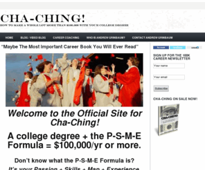 100k-career.com: Cha-Ching! by Andrew Grinbaum | Cha-Ching! by Andrew Grinbaum
Andrew Grinbaum shares personal experiences and time-tested skills that will boost your earning potential and set you on a course for a six figure inc