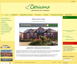 geniushof.de: Geniushof e.V. - Lebensfreude durch Integration
Der Geniushof ist  eine integrative Begegnungsstätte, die Mensch und Tier zahlreiche Entwick- lungsmöglichkeiten bietet und Lebensfreude aktiviert. Mitten in der Natur gelegen, ist unser Hof zwangloser Treffpunkt und Therapieeinrichtung zugleich.