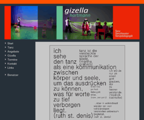 gizella.net: tanzen.....
Tanz und Tanztheater für Kinder und Jugendliche. Tanz- und klangpädagogische Fortbildungen für Erwachsene. Kulturpädagogische Programme für mixed-abled Gruppen. Orientalische Tänze.