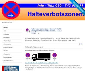 halteverbotszonen.com: Halteverbotszonen.com  Halteverbot für Umzug deutschlandweit in Berlin, Hamburg, München, Frankfurt, Köln, Bonn, Stuttgart und viele  mehr
Halteverbot, Halteverbotszone, Parkverbot für Umzug in Berlin, Hamburg, München, Frankfurt, Köln, Bonn und viele andere Städte inkl. Genehmigung direkt online bestellen!