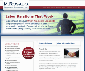 mrosadoconsultants.com: Mike Rosado Management Consultants- M. Rosado, Managment Consultants LLC
Michael Rosado offers over twenty years of experience in successful labor relations from both sides of the table. Michael has proven that he has the ability to find common ground when it appears there is none. He speaks both Spanish and English, but more importantly, he speaks the vital language of success for both the employer and the employee.