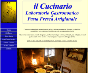 ilcucinario.com: Bottega Gastronomica Il Cucinario - www.ilcucinario.com
Il Cucinario  un laboratorio artigianale e punto vendita di pasta artigianale per privati e ristoranti a
Campegine in provincia di Reggio Emilia.