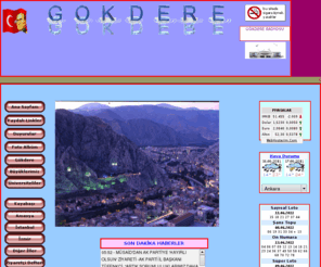 gokderekoyu.com: GÖKDERE KÖYÜ WEB SİTESİ
Amasya ili Gökdere Köyü web sitesi dostluk, dayanışma ve köy tanıtımı amaçlıdır.Tüm Gökdere'liler ve Amasya'lılar sitemizi ziyaret ediniz.Gökdere radyosu, gökdere fm, gokdere fm,Çulpara, Oluz, Toklucak, Dağsaray,kertme,şeyhoğlu,çayan,şarklı,totali,cevizli,cevizlinin sesi, 