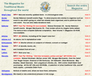 mustrad.org.uk: Musical Traditions Internet Magazine
Musical Traditions is an online magazine celebrating all aspects of traditional music, from all parts of the world.  It contains record, book and tape reviews, articles long and short, discographies, pictures, news and comment, letters, and information about the magazine - its history, plans, policies etc.  It also publishes Musical Traditions Records: CD-Rs of important performers unavailable commercially.