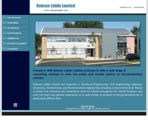 robsonliddle.com: Structural Engineers, Civil Engineers, Geotechnical Engineers - Robson Liddle Ltd, Engineering Consultants, UK
Engineering practice specialising in structural engineering, civil engineering, highway structures, geotechnical and environmental engineering. Based in Exeter in the South West of England.