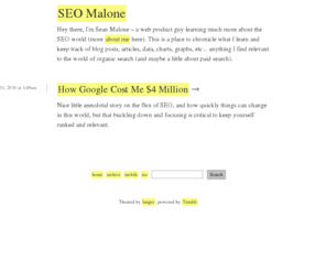 seomalone.com: SEO Malone
Hey there, I'm Sean Malone – a web product guy learning much more about the SEO world (more about me here). This is a place to chronicle what I learn and keep track of blog posts, articles, data,...