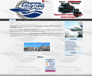 gardiennage-hivernage-var.com: Parking du pin Gardiennage bateau var hivernage bateaux Fréjus vente moteurs neufs occasions saint raphael Grimaud 83
Le parking du Pin situé dans le Var à Roquebrune sur Argens, Saint Raphaël et Fréjus est une entreprise familiale spécialisée dans le bateau. Vous trouverez tout ce qui concerne le gardiennage, lhivernage, lentretien, la réparation ainsi que linstallation déquipements, daccessoires, dappareils électroniques dédiés aux bateaux. Nous vous proposons également des remotorisations neuves ou doccasion et des remorques. Notre partenaire Nauticea Yachting peu également vous proposer des bateaux neufs et doccasion. Bonne visite.