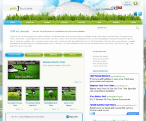 golfinlouisiana.net: Golf in Louisiana  is your ultimate golf and golf course resource for Louisiana
Golf in Louisiana is a part of golfplanet.net online golf community for golfers and golf clubs. On golfplanet.net you can find global golf course information, golf club information, golf quotes, golf videos and so much more.