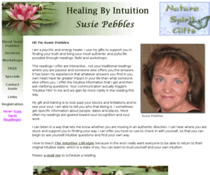 healingbyintuition.com: Services Offered by Susie Pebbles
At Healing by Intuition, Susie Pebbles teaches you how to access your healing and joy by using your intuition, opening up more joyful choices, and leading to a more peaceful life. 