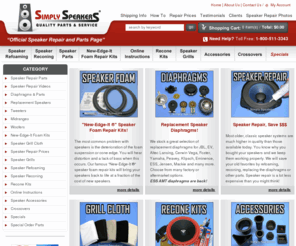 audiospeakerservice.com: Simply Speakers - Official Speaker Repair Page - Speaker Parts and Repair Service
Speaker Repair, Speakers and Parts for Home and Pro Audio Speakers. Foam Edge Repair Kits, Reconing Kits, Grills, Woofers, Midranges, Tweeters. Repair Acoustic Research, Celestion, Bose, JBL, Infinity, Yamaha, Cerwin Vega, Advent, Energy, ESS, EPI, Parts, Speaker.