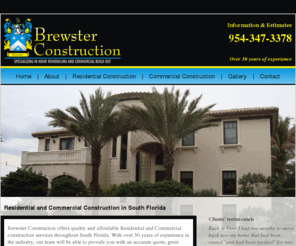 brewstersconstruction.com: Building Contractor - Brewster Construction, Boynton Beach, FL 33473
Brewster Construction offers quality and affordable Residential and Commercial construction services throughout South Florida. With over 30 years of experience in the industry, our team will be able to provide you with an accurate quote, great materials, and reasonable time for completion of your project.