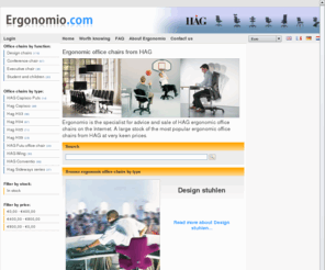 ergonomio.com: Ergonomic office chairs from HAG
Ergonomio is the specialist for advice and sale of HAG ergonomic office chairs on the Internet. A large stock of the most popular ergonomic office chairs from HAG at very keen prices.