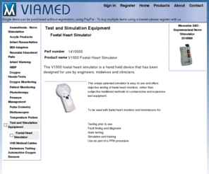 foetalheartsimulator.com: V1000 Foetal Heart Simulator Foetal Heart Simulator Test and Simulation Equipment 1410000
Viamed Ltd, established in 1976, has built a strong reputation for the design, manufacture and distribution of a wide range of quality medical equipment; from pulse oximetry and oxygen monitoring devices, used during patient monitoring, through to neonatal intensive care equipment such as infant resuscitation  and  warming and phototherapy devices. V1000 Foetal Heart Simulator Foetal Heart Simulator Test  and  Simulation Equipment  1410000 