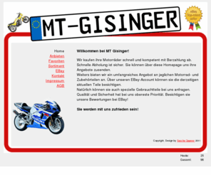 mt-gisinger.com: mt-gisinger.com - Weltweiter Motorrad und Gebrauchtteile Handel
Weltweiter Motorrad und Gebrauchtteile Handel. Bodenseeraum. Schnell, flexibel, kompetent. Alle Art von Gebraucht und Neuteile zu Motorrädern. Abholung von Gebrauchtteilen, Unfallteile.