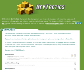 devtactics.com: DevTactics - Dan Montgomery - Freelance web developer in Canberra
Portfolio site for Dan Montgomery, freelance web developer based in Canberra.