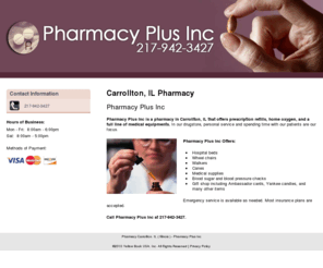 pharmacyplusinc.com: Pharmacy Carrollton, IL ( Illinois ) - Pharmacy Plus Inc
Pharmacy Plus Inc is a pharmacy in Carrollton, IL that offers prescription refills, home oxygen, and medical equipments. Call 217-942-3427.