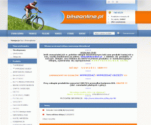 bikeonline.pl: Sklep rowerowy BikeOnLine.pl : Witamy na stronach sklepu rowerowego bikeonline.pl
Sklep rowerowy BikeOnLine.pl : Witamy na stronach sklepu rowerowego bikeonline.pl - L I C Z N I K I,S I O D E Ł K A,O P O N Y,  S Z Y T K I,O K U L A R Y,L A M P Y,P O M P K I,  N A B O J E,KLUCZE, NARZĘDZIA,K A S K I,P U L S O M E T R Y,WSPORNIKI SIODŁA,WSPORNIKI KIEROWNICY,AMORTZATORY, WIDELCE,B U T Y, PEDAŁY, POKROWCE,PLECAKI, TORBY, SAKWY,B Ł O T N I K I,BIDONY, KOSZYKI  NA BIDON,TRENAŻERY,***zzS H I M A N O,O S    P    R    Z    Ę    T,ŁAŃCUCHY, SPINKI,F O T E L I K I,ZAMKI, ZAPIĘCIA,O D    Z    I    E    Ż,H A K I  DO ROWERU,R A M Y,KONSERWACJA,G A D Ż ET Y,Odżywki, batony,D Z W O N K I, TRĄBKI,** WYPRZEDAŻ ODZIEŻY,B A G A Ż N I K I,CHWYTY, OWIJKI KIER.,ŁATKI, ŁYŻKI,SZPRYCHY, NYPLE,P O D P Ó R K I,K A S K I dziecięco-młodz,* WYPRZEDAŻ,O S Ł O N Y,D Ę T K I,KIEROWNICE, ROGI,N A P I N A C Z E,PANCERZE, LINKI,KOSZYKI NA KIEROWNICĘ,P O K R O W C E,O C H R A N I A C Z E,,*** POMYSŁ na PREZENT,***zachowane***,