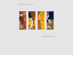 carolearbic.com: Carole Arbic
Artiste professionnelle, arts visuels, peinture,