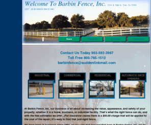 barbinfence.com: Welcome to Barbin Fence, Inc., East Texas Fence Installer / Contractor
We have been in business since 1961, so you can rest assured that here at Barbin Fence, Inc. we do fences right. To maintain a high level of quality we install our fencing products only, which include wood, vinyl, chain link, and iron models, as well as gates and operators. Fencing products are purchased specifically for each customer, so, we do not stock fencing products for resale.  With all the beautiful trees in East Texas, fencing in need of repair is common, repairs start at S395.00.  If you need something extra-special, we offer custom-designed fences, as well. So, if you have something unusual in mind – perhaps for a schoolyard, swimming pool, or anything else – please give us a call and we can talk about the possibilities. 