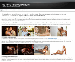 gb-foto.net: GB-FOTO PHOTOGRAPHERS
GB-FOTO PHOTOGRAPHERS fotos de bodas, eventos, books, en el estudio y comerciales, trabajamos en toda Cataluña, Barcelona, Reus, Tarragona. Creamos paginas web personal.