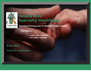 resiratorytherapy.com: Totally Kids Specialty Healthcare
Totally Kids serves technology dependent, medically fragile children through highly specialized medical, developmental, physiological care.