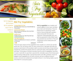 stirfryvegetables.com: Stir Fried Vegetables - Stir Fry Vegetables
Stir fry vegetables are a healthy and colorful addition to any meal, and often are a meal unto themselves. They are best-known for originating in Asian cuisine, being introduced to western culture along with Chinese and Japanese cooking decades ago, and with the popularity of other Asian foods now prevalent we see them in Thai and Vietnamese cuisine restaurants and cookbooks.