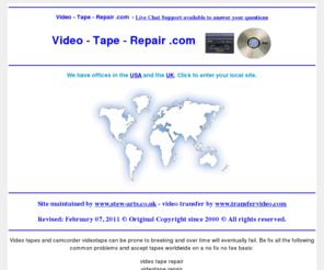 video-tape-repair.com: Video - Tape - Repair to CD or DVD Transfer Service - www.ontodvd.com call us free in the UK
Video - Tape - Repair .com Offices in USA and the UK. Convert any format of cine to DVD or camcorder to Video. Convert VHS home movie video's onto DVD video. Transfer from vhs, betamax, V2000, cine film, etc onto dvd. All video and film formats can be expertly converted to DVD complete with full access menu and colour cover with art work from the actual footage. Just contact us for further details on our services.