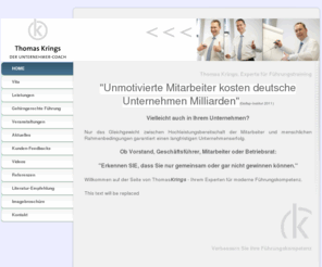 thomaskrings.info: HOME - Thomas Krings | Führungstraining | Hochleistung und Menschlichkeit |
Thomas Krings - DER UNTERNEHMER-COACH... Verbessern Sie Ihre Führungskompetenz. Der Umgangsstil mit Mitarbeitern im eigenen Unternehmen entscheidet am Markt über die Attraktivität Ihres Unternehmens!