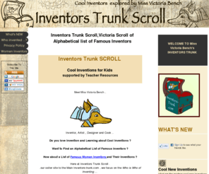 inventors-trunk-scroll.com: Inventors Trunk Scroll,Alphabetical list of Famous Inventors & their Inventions
Inventors Trunk,Victoria's Scroll Alphabetical List of Famous Inventors and their Inventions, Who Invented Velcro? Who invented the Computer ? Who invented Frisbees?Scroll through our List