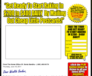 quickcash4life.info: Welcome to The Fast-100 Xtreme Postcards Profits System (XPPS) Program - Official Website!
Your direct route to generating $5,000+ WEEKLY by mailing out cheap little postcards, courtesy of The Fast-100 Xtreme Postcards Profits System (XPPS)... the world's most lucrative home-based business program!