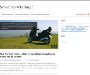 scooterverzekeringen.nl: Scooterverzekeringen |
Hier vind je tips en artikelen over scooterverzekeringen. Ben je op zoek naar een scooterverzekering? Bezoek dan onze website!