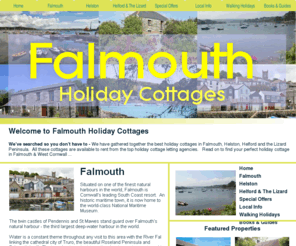 falmouthholidaycottages.net: Home
Falmouth Holiday Cottages - Holiday cottages, houses & apartments in Falmouth, West Cornwall.  Cottages also available in Helston, Helford & the Lizard Peninsula.