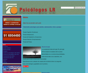 psicologoslr.es: Psicólogos LR
Psicología,Psicólogos, Getafe, Ansiedad, Depresión, Anorexia, Bulimia, Trastornos infantiles, Fobia Social, Fobias,TOC, Obsesiones, Problemas de pareja, Problemas sexuales, Terapia cognitivo conductual, adultos, niños, adolescentes
