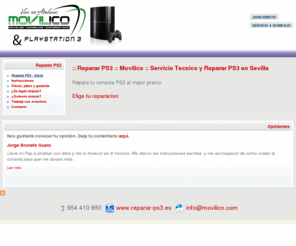 reparar-ps3.es: :: Reparar PS3 :: Movilico :: Servicio Tecnico y Reparar PS3 en Sevilla
Movilico. Presupuestos sin compromiso con 3 meses garantia. Servicio Tecnico Express especializado en reparar PS3, muy rapidos!