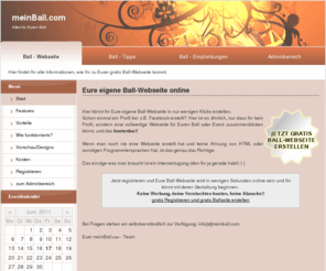 meinball.com: meinBall.com - Alles für Euren Ball.
Erstellt eine eigene Ball-Webseite in nur wenigen Klicks und zwar KOSTENLOS!!