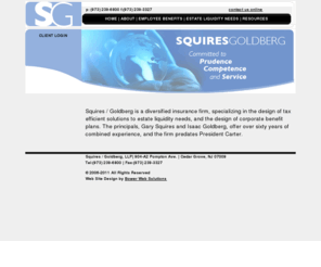 squiresgoldberg.com: Squires Goldberg - NJ Insurance company specializing in Corporate Benefit Plans and Estate Liquidity
Squires / Goldberg Insurance of New Jersey - located in Cedar Grove NJ;  tax efficient solutions for estate liquidity needs, corporate benefit plans. The principals, Gary Squires and Isaac Goldberg.