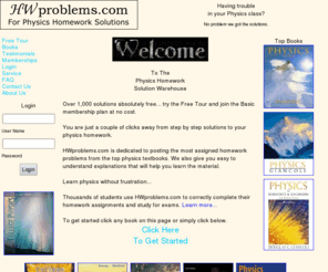 hwproblems.com: HWproblems.com - Pysics Homework Solutions
This site offers complete step by step solutions to college physics homework problems. We have the solutions to physics textbooks by Giancoli, Serway, Halliday and Tipler.