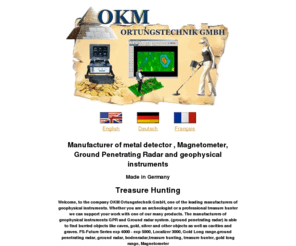 schatzsuchermagazin.com: Metal Detector Ground Penetrating Radar Magnetometer and Metal Detectors, GPR, Georadar
Metal Detector and Ground Penetrating Radar -  OKM Ortungstechnik,metal detektors Manufacturer of metal detectors and geophysical instruments.