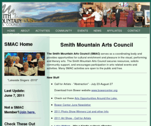 smithmountainartscouncil.com: Smith Mountain Arts Council (SMAC) Home Page
The Smith Mountain Arts Council invites you to join our efforts to promote the arts through a variety of events like the Art Show, Photo Show, play readings, Jazz Festival, Lakeside Singers, coffee house concerts, and other events. There is something for everyone.