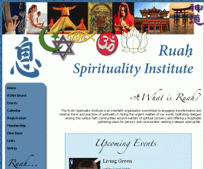 ruahspirit.org: Welcome to RUAH Spirituality Institute
UAH Spirituality Institute is an interfaith organization committed to engaging transformative and creative forms and practices of spirituality in facing the urgent realities of our world